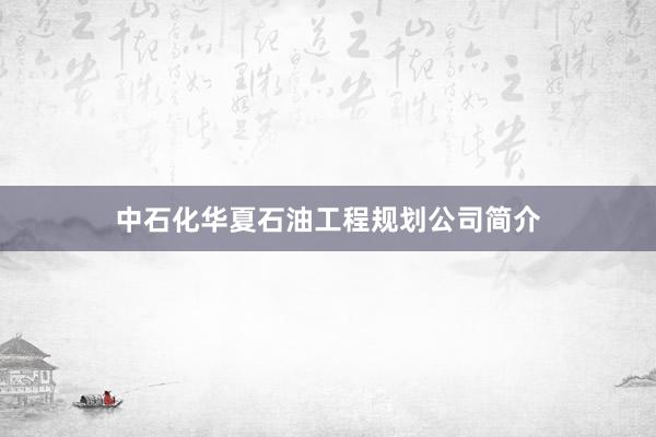 中石化华夏石油工程规划公司简介